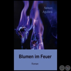 BLUMEN IM FEUER  (FLORES EN LLAMAS) - Autor: NELSON AGUILERA - Año 2018